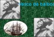 Vasco de balboa. 1475-1519 Came from a poor Spanish family He was an uneducated man Spanish Conquistador and Explorer