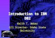 Introduction to IBM DB2 Keith T. Weber GIS Director- Idaho State University