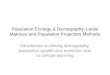Population Ecology & Demography; Leslie Matrices and Population Projection Methods Introduction to linking demography, population growth and extinction