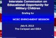 1 Interstate Commission on Educational Opportunity for Military Children Briefing for MCEC ENRICHMENT SESSION July 8, 2013 The Compact and IDEA