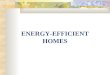 ENERGY-EFFICIENT HOMES. POLICY This presentation will analyze the potential effectiveness and benefits of Energy- Efficient Homes