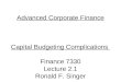 Advanced Corporate Finance Capital Budgeting Complications Finance 7330 Lecture 2.1 Ronald F. Singer