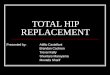 TOTAL HIP REPLACEMENT Presented by: Atillio Castellani Brendan Cochren Trevor Kelly Shuntaro Maruyama Mustafa Sharif