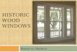 HISTORIC WOOD WINDOWS Repair vs. Replace. Windows Need Work? Assess overall condition Painted shut Weights dropped Ropes frayed/ stuck Broken glass Glazing