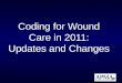 Coding for Wound Care in 2011: Updates and Changes