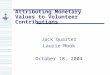 Attributing Monetary Values to Volunteer Contributions Jack Quarter Laurie Mook October 18, 2004