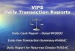 VIPS Daily Transaction Reports Daily Cash Report – Detail RV903C Daily Fee Transaction Summary RV904C Daily Report for Returned Checks RV924C
