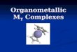 Organometallic M T Complexes. M T Organometallics Organometallic compounds of the transition metals have unusual structures, and practical applications