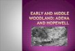 The Early Woodland period is an elaboration of Archaic trends. A greatly increased use of earthen burial mounds and pottery making make Early Woodland