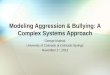 Modeling Aggression & Bullying: A Complex Systems Approach George Mudrak University of Colorado at Colorado Springs November 1 st, 2013