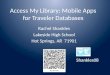Access My Library: Mobile Apps for Traveler Databases Rachel Shankles Lakeside High School Hot Springs, AR 71901 Shankles08