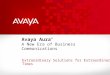 Avaya Aura A New Era of Business Communications Extraordinary Solutions for Extraordinary Times