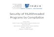Security of Multithreaded Programs by Compilation Tamara Rezk INDES Project, INRIA Sophia Antipolis Mediterranee Joint work with Gilles Barthe, Alejandro