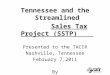 Tennessee and the Streamlined Sales Tax Project (SSTP) Presented to the TACIR Nashville, Tennessee February 7,2011 By Stanley Chervin, Senior Research