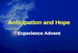 Anticipation and Hope Experience Advent. Advent Peace Joy Love Hope