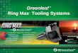 Greenleaf ® Ring Max Tooling Systems. Ring Max Tooling Systems Overview of the Ring Max TM system –What is a ring groove? –Application –Beginnings to