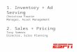 1. Inventory + Ad Serving Christina Faurie Manager, Asset Management 2. Sales + Pricing Troy Somero Director, Sales Planning