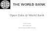 Open Data @ World Bank Anat Lewin @anatlewin alewin@worldbank.org