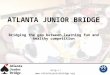 Http:// ATLANTA JUNIOR BRIDGE Bridging the gap between learning fun and healthy competition