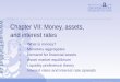 Goethe Business School Chapter VII: Money, assets, and interest rates A.What is money? B.Monetary aggregates C.Demand for financial assets D.Asset market
