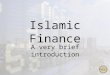 Islamic Finance A very brief introduction. History of Islamic finance Not New – 1500 years of development. During Classical period, commerce flourished