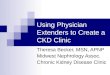 Using Physician Extenders to Create a CKD Clinic Theresa Becker, MSN, APNP Midwest Nephrology Assoc. Chronic Kidney Disease Clinic