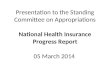 Presentation to the Standing Committee on Appropriations National Health Insurance Progress Report 05 March 2014