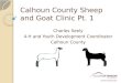 Calhoun County Sheep and Goat Clinic Pt. 1 Charles Seely 4-H and Youth Development Coordinator Calhoun County