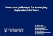 Dr James Bell Ms Fiona Kennedy Ms Chris Healey Dr Mohammad Faizal Dr Lynn Owens Dr Sreedharan Nagendran Dr Steve Hood New care pathways for managing dependent
