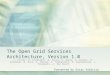 The Open Grid Services Architecture, Version 1.0 I. Foster, H. Kishimoto, A. Savva, D. Berry, A. Djaoui, A. Grimshaw, B. Horn, F. Maciel, F. Siebenlist,