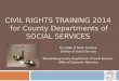 CIVIL RIGHTS TRAINING 2014 for County Departments of SOCIAL SERVICES The State of North Carolina Division of Social Services Mecklenburg County Department