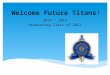 Welcome Future Titans! 2014 ~ 2015 Graduating Class of 2021