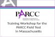 Training Workshop for the PARCC Field Test in Massachusetts 1
