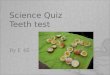 Science Quiz Teeth test By F. 4E. Group List Leung Chi Heng Cheung Long Hang Ho Yik Ki Chan Kan Hei