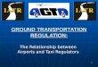 1 GROUND TRANSPORTATION REGULATION: The Relationship between Airports and Taxi Regulators