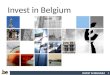 INVEST IN BELGIUM Invest in Belgium 1. INVEST IN BELGIUM Springboard for a pan-European development 2 Global gateway to key markets/Ideal test market