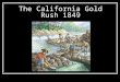 The California Gold Rush 1849. Goals: 1. Identify how, where and by whom gold was discovered in 1848. 2. Identify the routes used to get to California