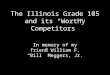 The Illinois Grade 105 and its Worthy Competitors In memory of my friend William F. Bill Meggers, Jr