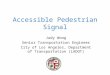 Accessible Pedestrian Signal Judy Wong Senior Transportation Engineer City of Los Angeles, Department of Transportation (LADOT)