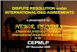 DISPUTE RESOLUTION under INTERNATIONAL O&G AGREEMENTS a presentation by HEW R. DUNDAS Chartered Arbitrator DipICArb International Arbitrator & Mediator