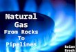 Natural Gas From Rocks To Pipelines Brian Brock. Natural Gas Methane CH 4 Ethane C 2 H 6 Propane C 3 H 8