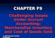1 Challenging Issues Under Accrual Accounting: Merchandise Inventory and Cost of Goods Sold CHAPTER F9 © 2007 Pearson Custom Publishing