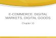 E-COMMERCE: DIGITAL MARKETS, DIGITAL GOODS Chapter 10