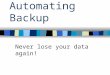 Automating Backup Never lose your data again!. From the All Programs menu choose Accessories, then System Tools, then Backup
