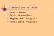 Introduction to STATA About STATA About STATA Basic Operations Basic Operations Regression Analysis Regression Analysis Panel Data Analysis Panel Data