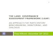 THE LAND GOVERNANCE ASSESSMENT FRAMEWORK (LGAF) AN APPROACH FOR PARTICIPATORY BENCHMARKING, MONITORING, AND DIALOGUE Thea Hilhorst –December 10 th 2013