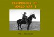 TECHNOLOGY OF WORLD WAR 1 Mr. Dodson. Technology of World War One In no other war has technology played such a critical role in impacting how the war