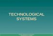 SE 100: Introduction to Technology TECHNOLOGICAL SYSYEMS TECHNOLOGICAL SYSTEMS