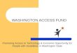 WASHINGTON ACCESS FUND Promoting Access to Technology & Economic Opportunity for People with Disabilities in Washington State