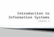 Chapter 1. 1.1 Why Should I Study Information Systems? 1.2 Overview of Computer-Based Information Systems 1.3 How Does IT Impact Organizations? 1.4 Why